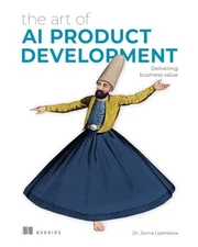 The Art of AI Product Development: Delivering business value by Lipenkova