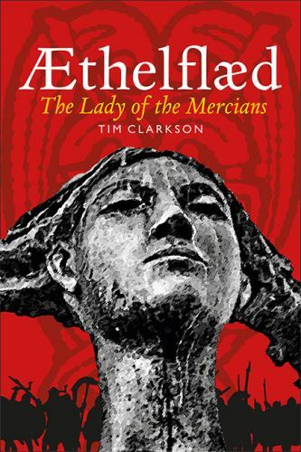 Æthelflæd : Lady of the Mercians by Tim Clarkson (2018, Trade Paperback)