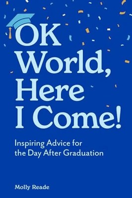 OK World, Here I Come! Inspiring Advice for the Day After Graduation
