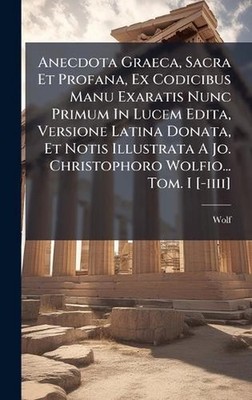 Anecdota Graeca, Sacra Et Profana, Ex Codicibus Manu Exaratis Nunc Primum In Luc