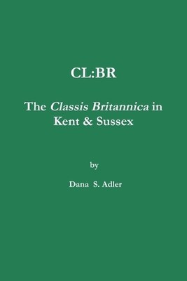 Dana   S. Adler CL:BR - The Classis Britannica in Kent & Sussex. (Taschenbuch)
