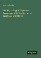 Andrew Combe | The Physiology Of Digestion: Considered With Relation To The...