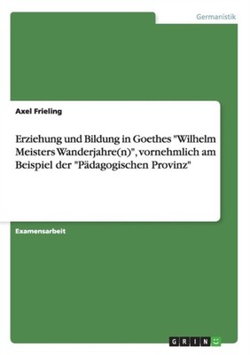 Frieling - Erziehung und Bildung in Goethes Wilhelm Meisters Wanderja - E555z