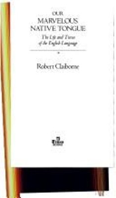Our Marvelous Native Tongue : The Life and Times of the English L