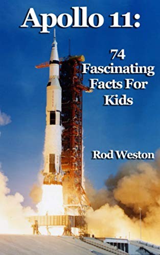 Apollo 11: 74 Fascinating Facts For Kids: The First Moon Landing - Weston, Rod