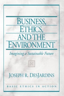 Business, Ethics, and the Environment: Imagining a Sustainable F
