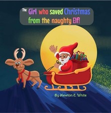 The Girl who saved Christmas from the naughty Elf! by Newton White Paperback Boo