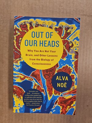 Out of Our Heads: Why You Are Not Your Brain, and Other Lessons ... by Noe, Alva