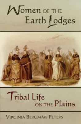 Women of the Earth Lodges: Tribal Life on the Plains by Peters, Virginia Bergman