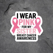 Breast Cancer Sticker Vinyl Decal I Wear Pink For My Sister Awareness Ribbon