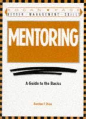 Mentoring: A Guide to the Basics (Better Management Skills),Gordon F. Shea