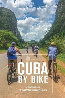 Cuba by Bike: 36 Rides Across the Caribbean's Largest Island by Cassandra Brookl