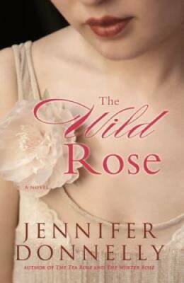 The Wild Rose - Paperback By Donnelly, Jennifer - GOOD