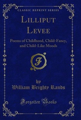 Lilliput Levee: Poems of Childhood, Child-Fancy, and Child-Like Moods