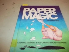 Paper Magic: Creating Fantasies and Performing Tricks With Paper