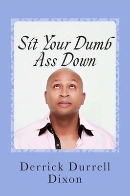 Sit Your Dumb Ass Down: 2nd Edition