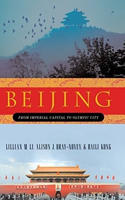 Beijing: From Imperial Capital to Olympic City,Lillian M. Li, Al
