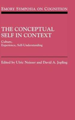 The Conceptual Self in Context: Culture Experience Self Understanding by Neisser