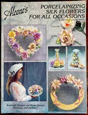 Aleene's Porcelainizing Silk Flowers For All Occasions - A Creative Living Book