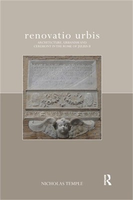 renovatio urbis: Architecture, Urbanism and Ceremony in the Rome of Julius II (P
