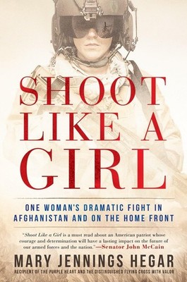 Shoot Like a Girl: One Woman's Dramatic Fight in Afghanistan and on the Home...
