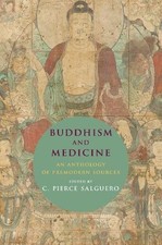 BUDDHISM AND MEDICINE: AN ANTHOLOGY OF PREMODERN SOURCES By C. Pierce Salguero