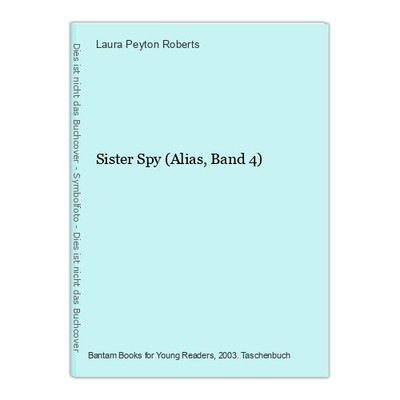 Sister Spy (Alias, Band 4) Peyton Roberts, Laura: