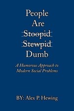 PEOPLE ARE DUMB: A HUMOROUS APPROACH TO MODERN SOCIAL By Alex P. Hewing *VG+*