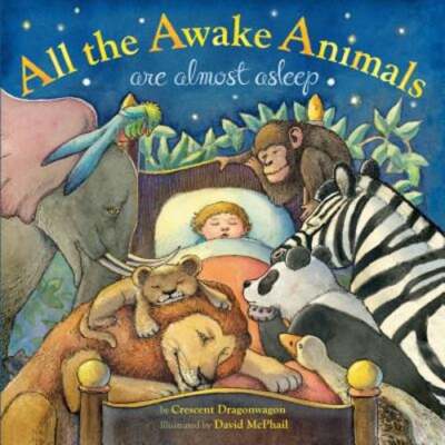 All the Awake Animals Are Almost Asleep by Crescent Dragonwagon: Used