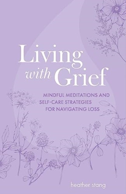 Living with Grief: Mindful Meditations and Self-Care  by Heather Stang PAPERBACK
