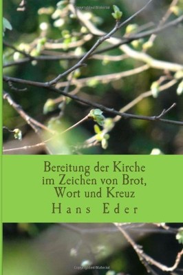 BEREITUNG DER KIRCHE IM ZEICHEN VON BROT, WORT UND KREUZ: By Hans Alexander Eder