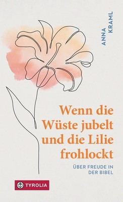 Wenn die Wüste jubelt und die Lilie frohlockt | Über Freude in der Bibel | Kraml