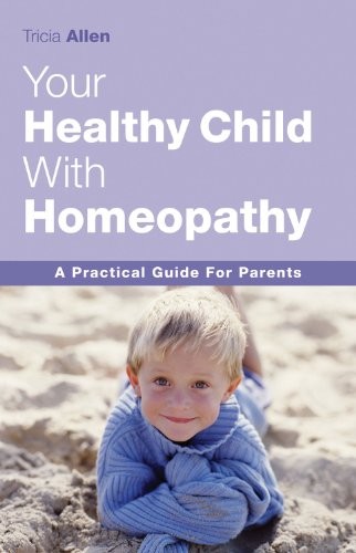 Your Healthy Child with Homeopathy,Tricia Allen