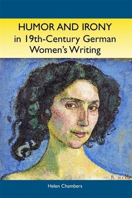 Humor and Irony in Nineteenth-Century German Women's Writing : Studies in Pro...