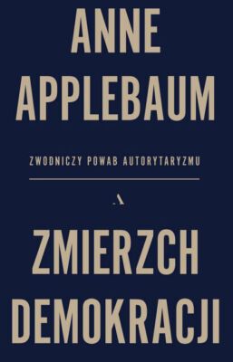 Zmierzch demokracji. Zwodniczy powab autorytaryzmu - Applebaum Anne