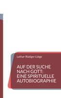 Auf Der Suche Nach Gott: Eine Spirituelle Autobiographie Lothar-RüDiger LüTge