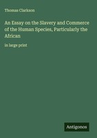 Thomas Clarkson | An Essay On The Slavery And Commerce Of The Human Species,...