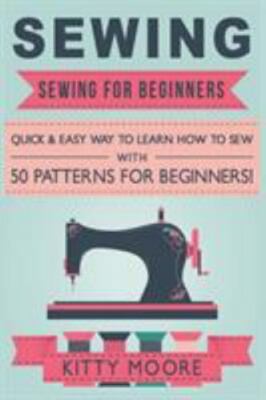 Sewing (5th Edition): Sewing For Beginners - Quick & Easy Way To Learn How To Se
