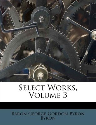 Baron George Gordon - Select Works Volume 3 - New Paperback or Softb - T9000z
