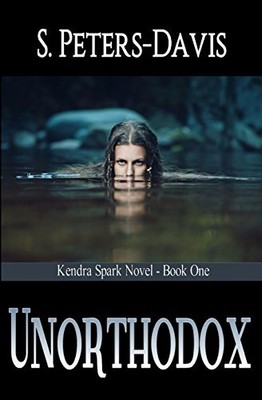 UNORTHODOX (A KENDRA SPARK NOVEL) By S. Peters Davis