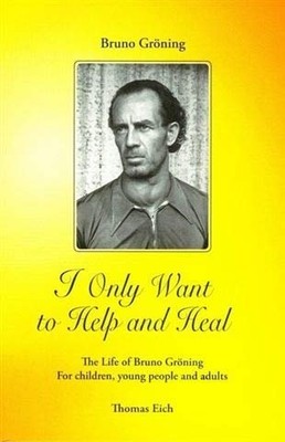 By Thomas Eich Bruno Groning - I Only Want to help and Heal: The Life of Bru...