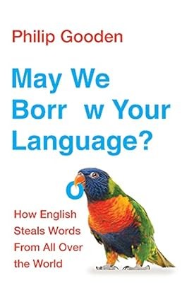 May We Borrow Your Language?: How English Steals Words From All Over the World, 