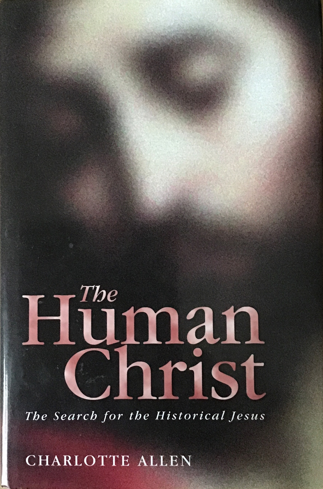The Human Christ: Search for the Historical Jesus by Charlotte Allen (Hardcover)
