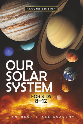 OUR SOLAR SYSTEM FOR KIDS 8 12: The Young Astronaut s Guide to the Planets, Moon