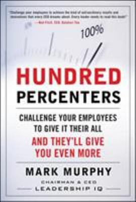 Hundred Percenters : Challenge Your Employees to Give It Their Al