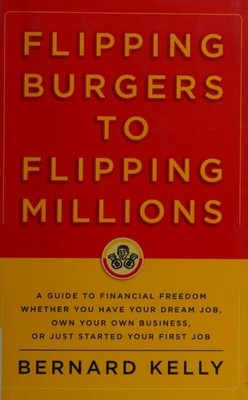Flipping Burgers to Flipping Millions A Guide to Financial Freedom Whether You H