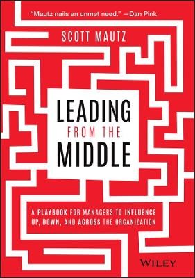 Leading from the Middle, Scott Mautz,  Hardback