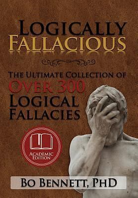 Logically Fallacious: The Ultimate Collection of Over 300 Logical Fallacies (Aca