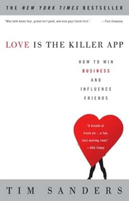 Love Is the Killer App: How to Win Business and Influence Friends by Tim Sanders