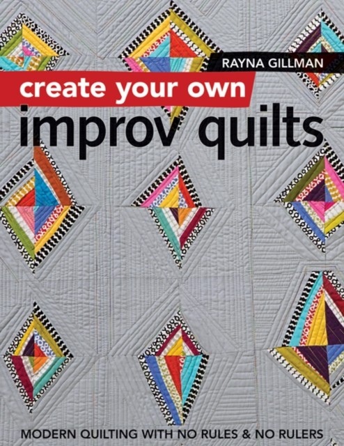 Create Your own Improv Quilts by Rayna Gillman (Paperback Book)
